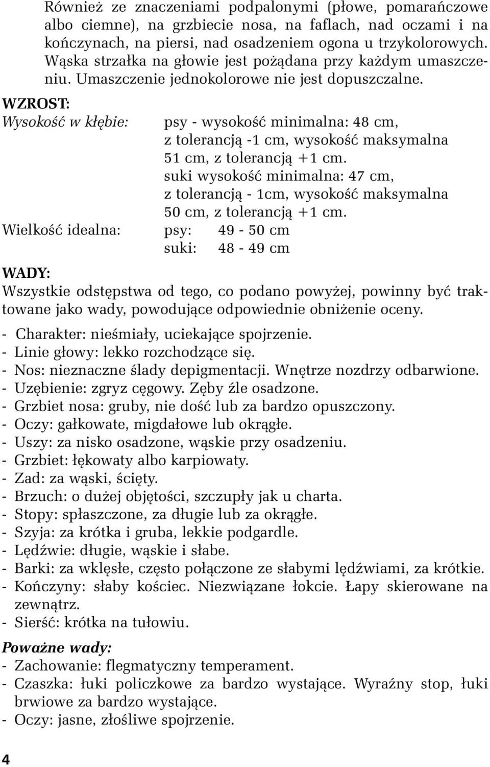 WZROST: Wysokość w kłębie: Wielkość idealna: psy: 49-50 cm suki: 48-49 cm psy - wysokość minimalna: 48 cm, z tolerancją -1 cm, wysokość maksymalna 51 cm, z tolerancją +1 cm.