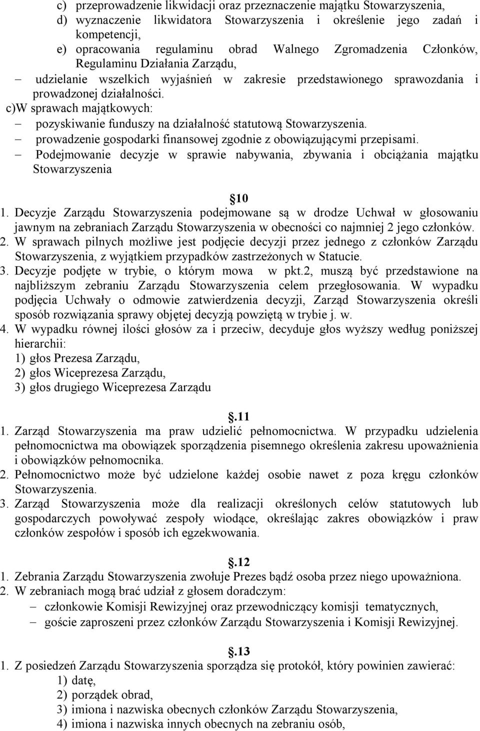 c)w sprawach majątkowych: pozyskiwanie funduszy na działalność statutową Stowarzyszenia. prowadzenie gospodarki finansowej zgodnie z obowiązującymi przepisami.