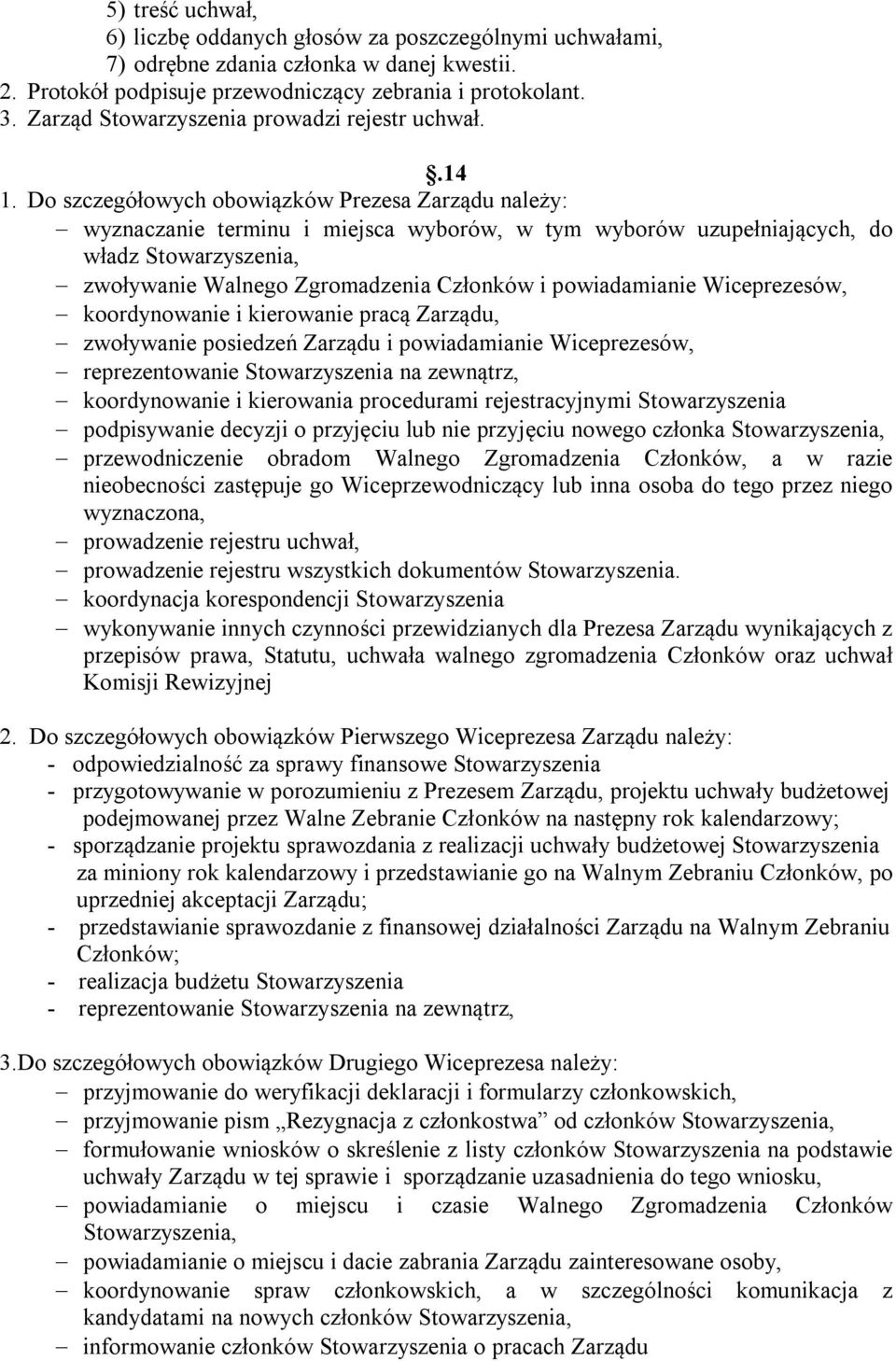 Do szczegółowych obowiązków Prezesa Zarządu należy: wyznaczanie terminu i miejsca wyborów, w tym wyborów uzupełniających, do władz Stowarzyszenia, zwoływanie Walnego Zgromadzenia Członków i