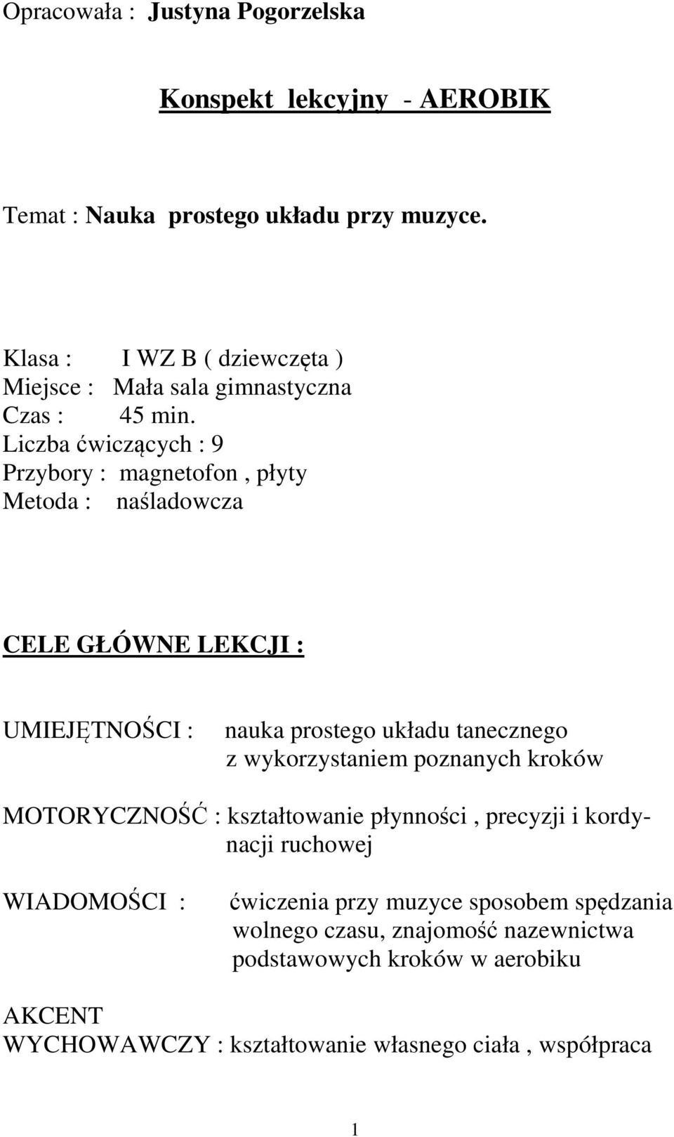 Liczba ćwiczących : 9 Przybory : magnetofon, płyty Metoda : naśladowcza CELE GŁÓWNE LEKCJI : UMIEJĘTNOŚCI : nauka prostego układu tanecznego z