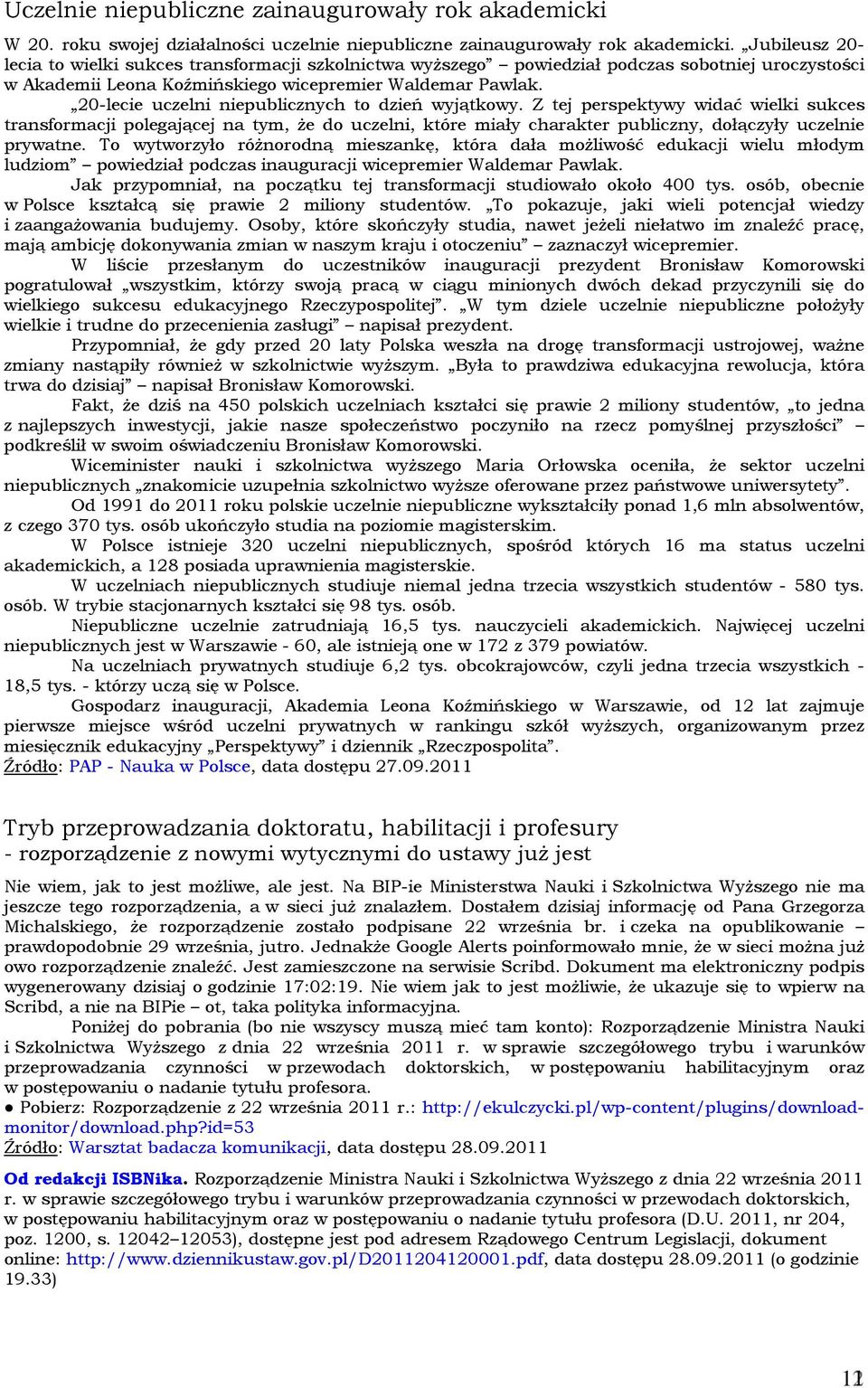 20-lecie uczelni niepublicznych to dzień wyjątkowy. Z tej perspektywy widać wielki sukces transformacji polegającej na tym, że do uczelni, które miały charakter publiczny, dołączyły uczelnie prywatne.