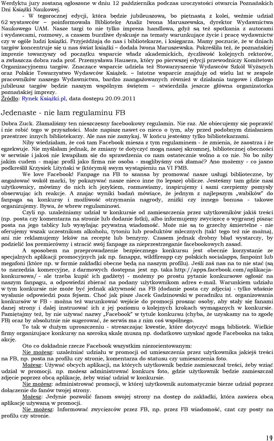 Nasze targi to nie tylko impreza handlowa, gdyż są też spotkania z autorami i wydawcami, rozmowy, a czasem burzliwe dyskusje na tematy warunkujące życie i pracę wydawnictw czy w ogóle ludzi książki.