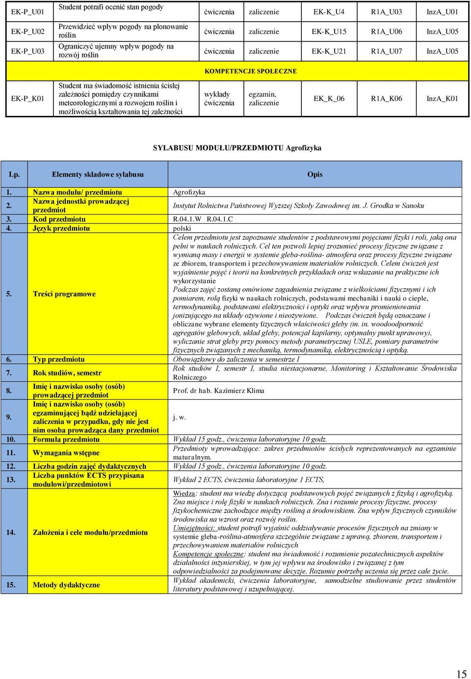 rozwojem roślin i możliwością kształtowania tej zależności wykłady egzamin, zaliczenie EK_K_06 R1A_K06 InzA_K01 SYLABUSU MODUŁU/PRZEDMIOTU Agrofizyka Lp. Elementy składowe sylabusu Opis 1.