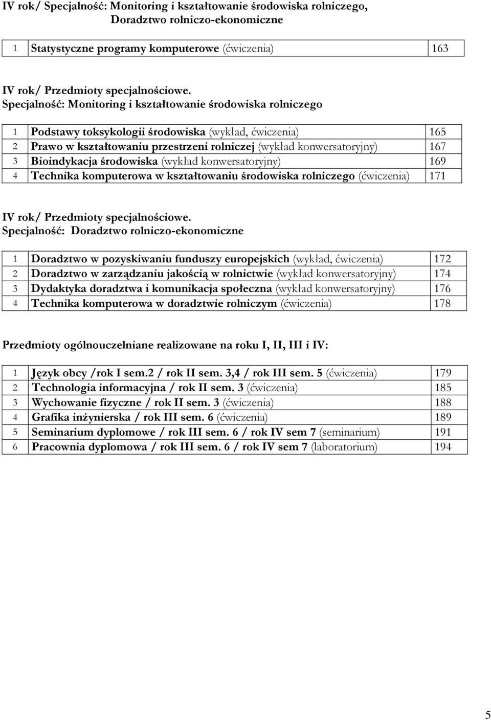 Bioindykacja środowiska (wykład konwersatoryjny) 169 4 Technika komputerowa w kształtowaniu środowiska rolniczego () 171 IV rok/ Przedmioty specjalnościowe.