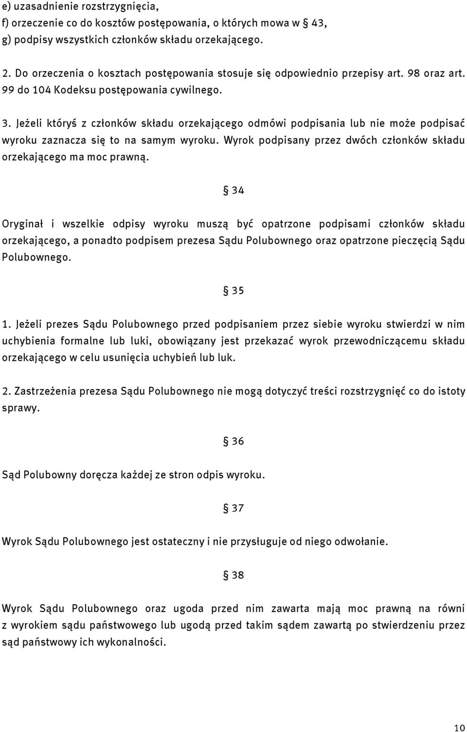 Jeżeli któryś z członków składu orzekającego odmówi podpisania lub nie może podpisać wyroku zaznacza się to na samym wyroku. Wyrok podpisany przez dwóch członków składu orzekającego ma moc prawną.