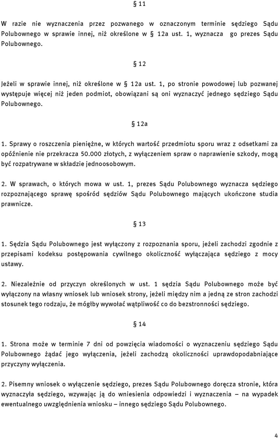 Sprawy o roszczenia pieniężne, w których wartość przedmiotu sporu wraz z odsetkami za opóźnienie nie przekracza 50.