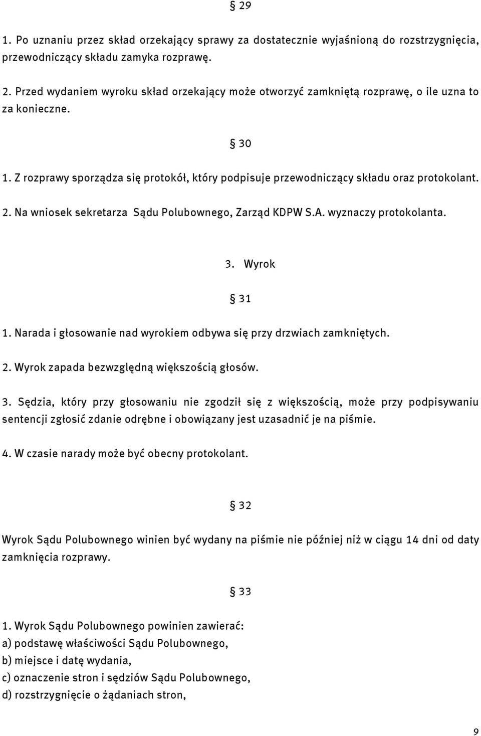 Na wniosek sekretarza Sądu Polubownego, Zarząd KDPW S.A. wyznaczy protokolanta. 3. Wyrok 31 1. Narada i głosowanie nad wyrokiem odbywa się przy drzwiach zamkniętych. 2.