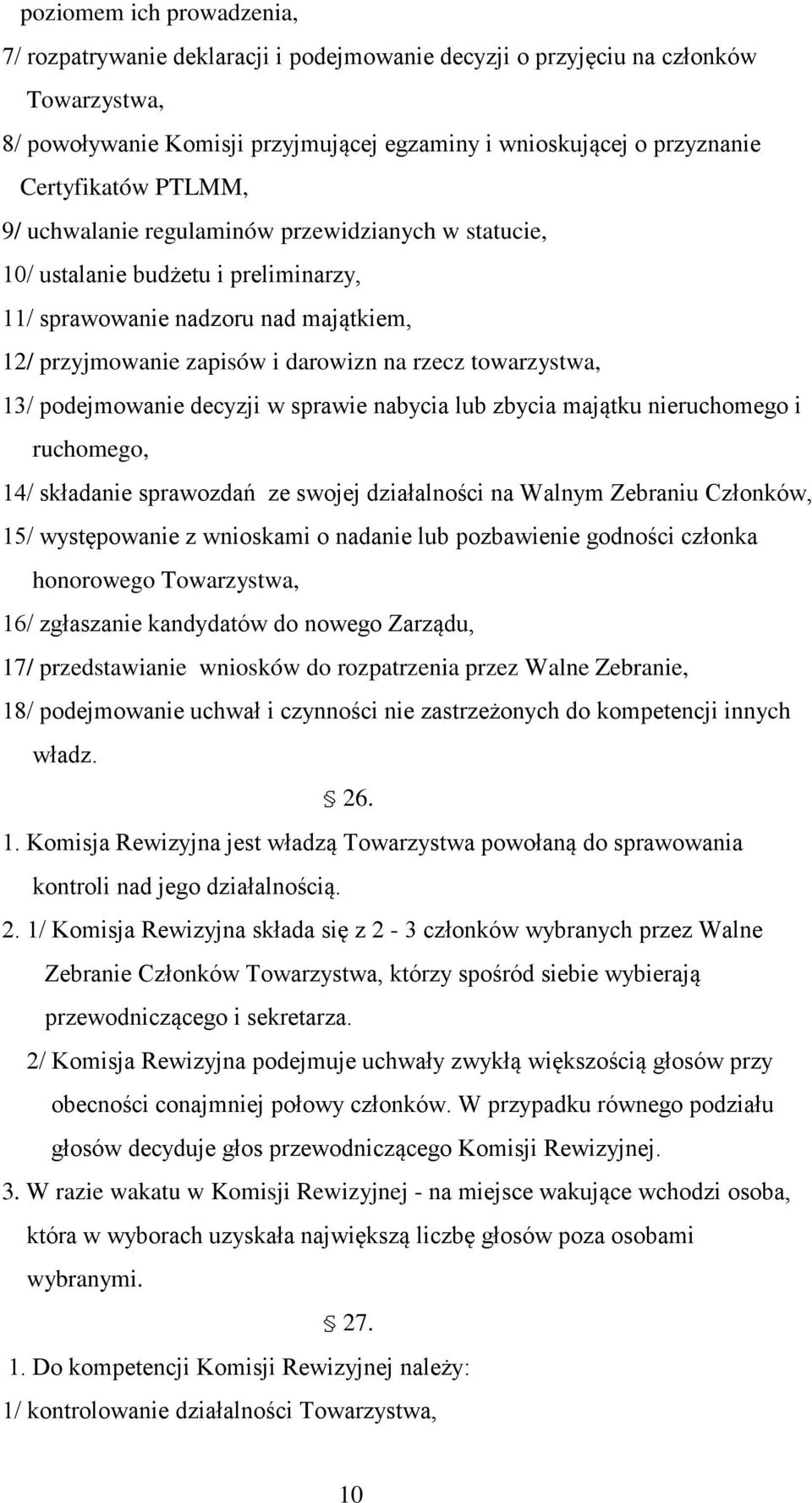 podejmowanie decyzji w sprawie nabycia lub zbycia majątku nieruchomego i ruchomego, 14/ składanie sprawozdań ze swojej działalności na Walnym Zebraniu Członków, 15/ występowanie z wnioskami o nadanie