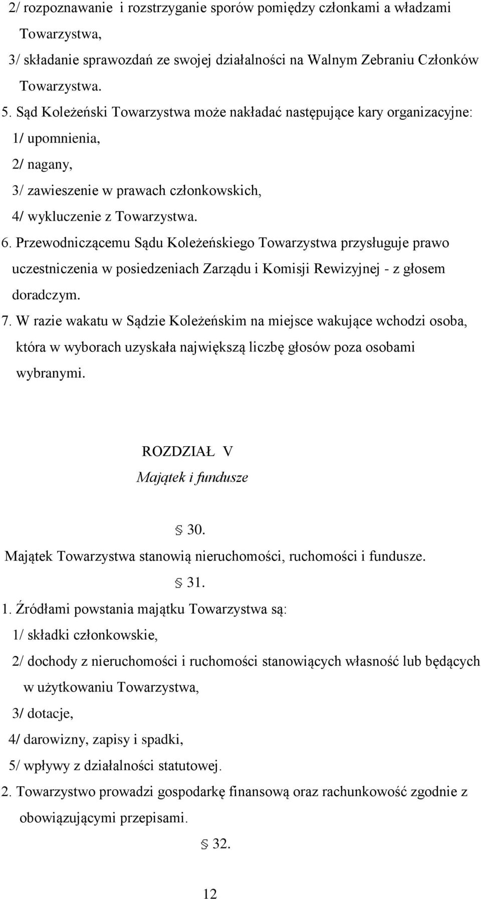 Przewodniczącemu Sądu Koleżeńskiego Towarzystwa przysługuje prawo uczestniczenia w posiedzeniach Zarządu i Komisji Rewizyjnej - z głosem doradczym. 7.