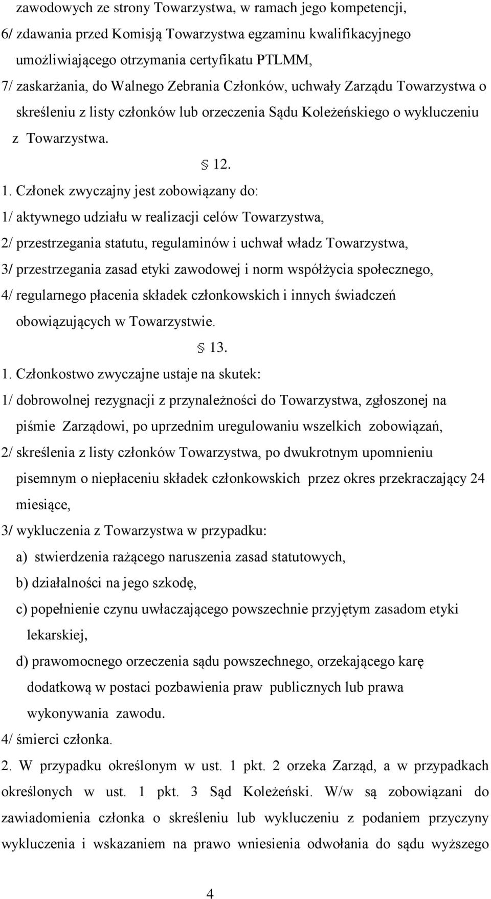 . 1. Członek zwyczajny jest zobowiązany do: 1/ aktywnego udziału w realizacji celów Towarzystwa, 2/ przestrzegania statutu, regulaminów i uchwał władz Towarzystwa, 3/ przestrzegania zasad etyki