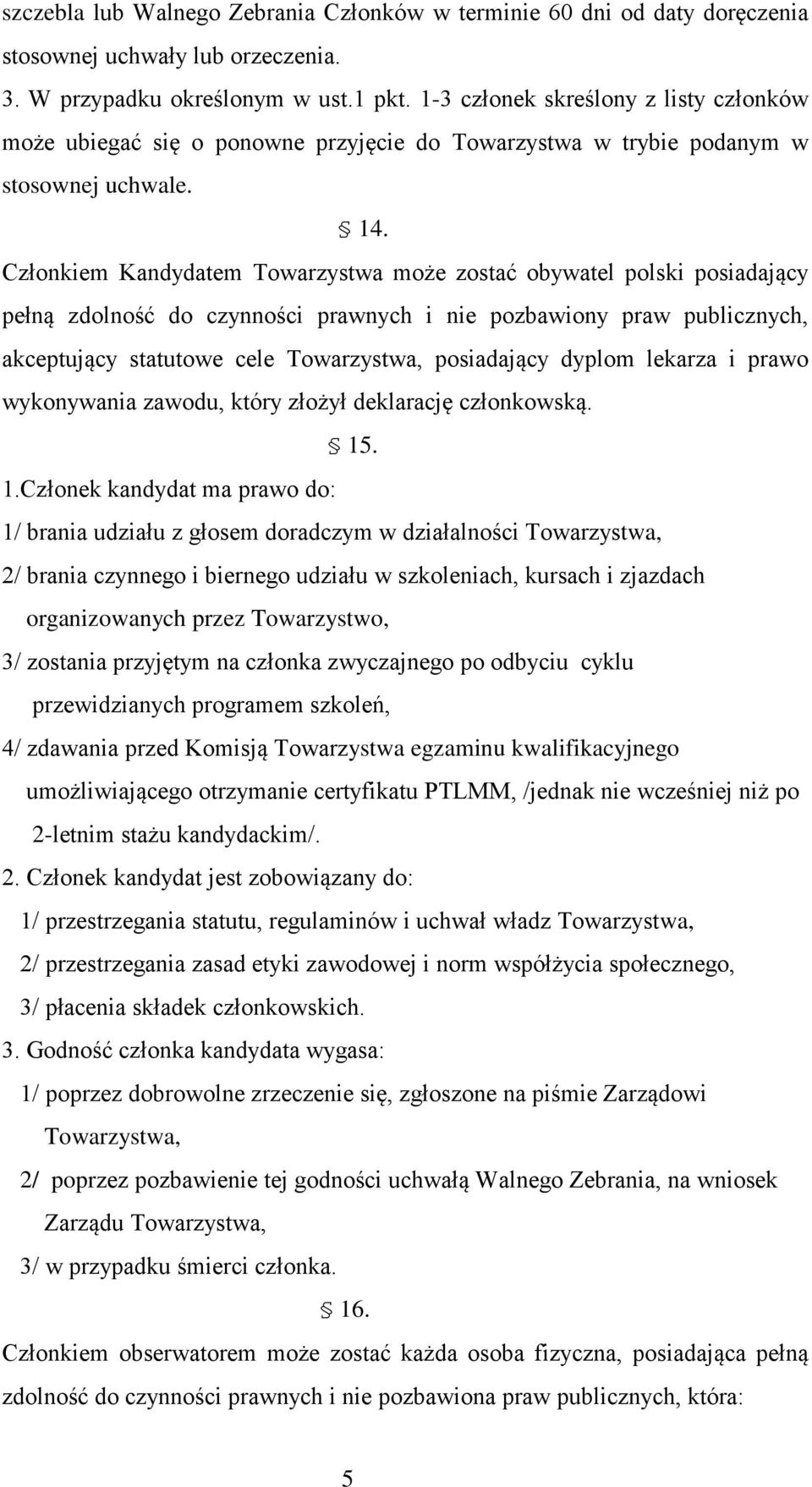 Członkiem Kandydatem Towarzystwa może zostać obywatel polski posiadający pełną zdolność do czynności prawnych i nie pozbawiony praw publicznych, akceptujący statutowe cele Towarzystwa, posiadający