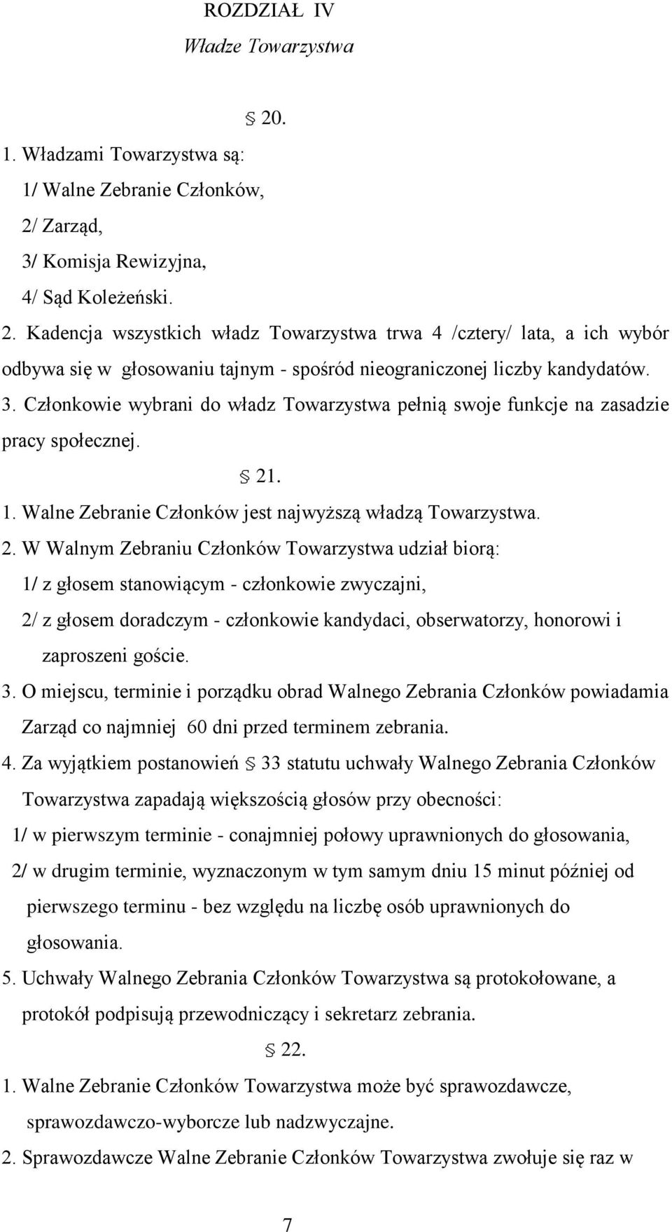 . 1. Walne Zebranie Członków jest najwyższą władzą Towarzystwa. 2.