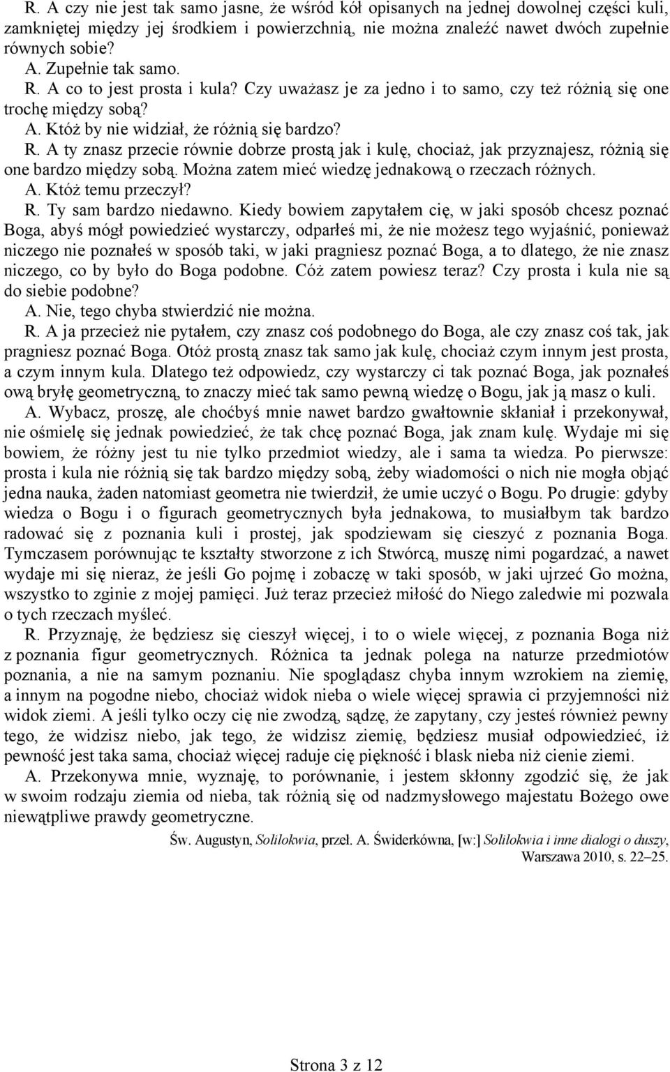 A ty znasz przecie równie dobrze prostą jak i kulę, chociaż, jak przyznajesz, różnią się one bardzo między sobą. Można zatem mieć wiedzę jednakową o rzeczach różnych. A. Któż temu przeczył? R.