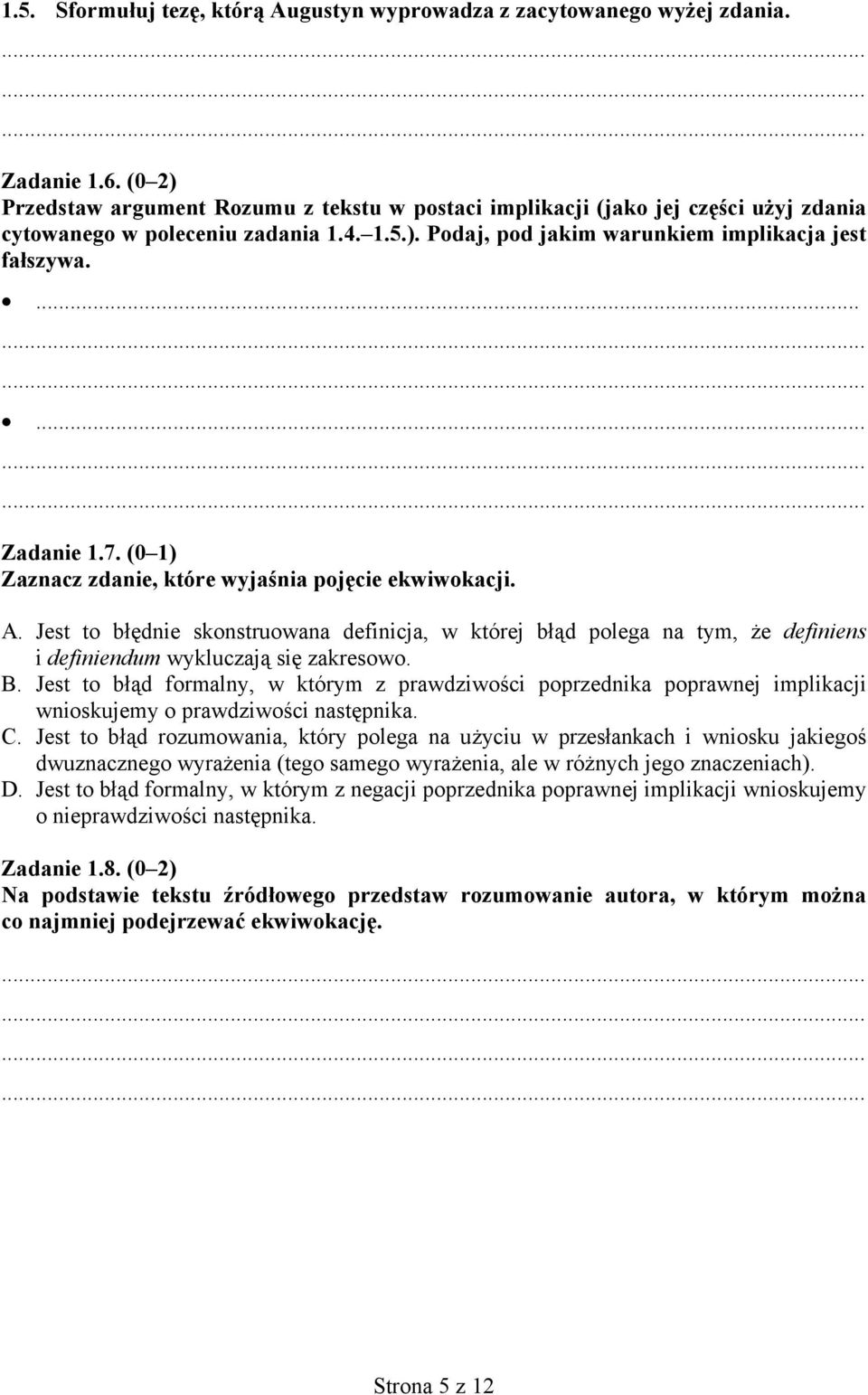 7. (0 1) Zaznacz zdanie, które wyjaśnia pojęcie ekwiwokacji. A. Jest to błędnie skonstruowana definicja, w której błąd polega na tym, że definiens i definiendum wykluczają się zakresowo. B.