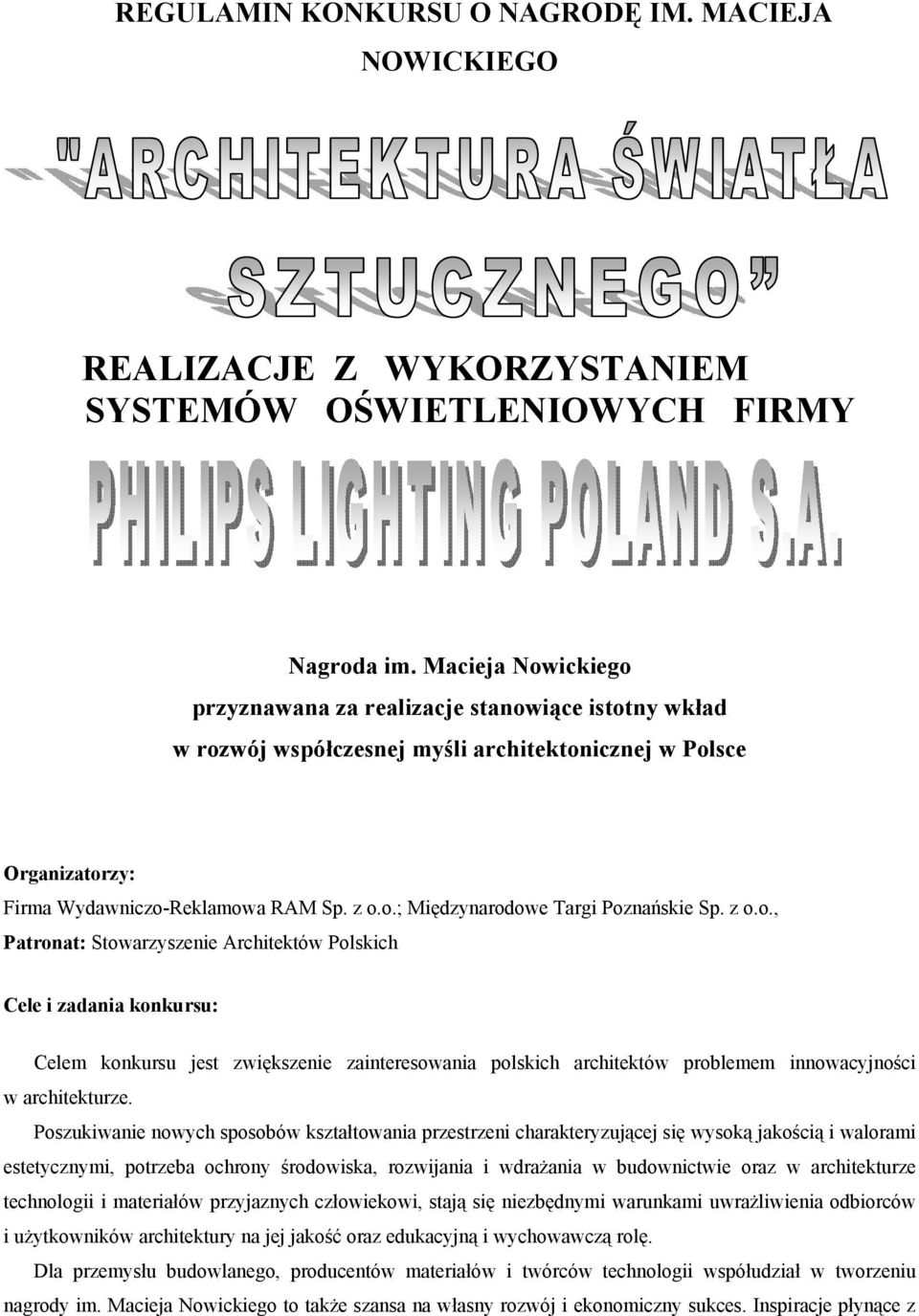 z o.o., Patronat: Stowarzyszenie Architektów Polskich Cele i zadania konkursu: Celem konkursu jest zwiększenie zainteresowania polskich architektów problemem innowacyjności w architekturze.