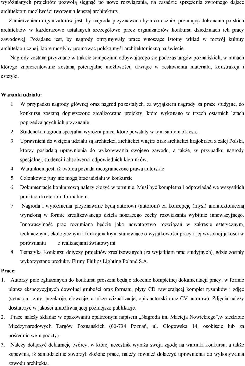 pracy zawodowej. Pożądane jest, by nagrody otrzymywały prace wnoszące istotny wkład w rozwój kultury architektonicznej, które mogłyby promować polską myśl architektoniczną na świecie.