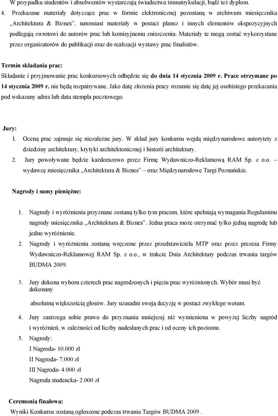 zwrotowi do autorów prac lub komisyjnemu zniszczeniu. Materiały te mogą zostać wykorzystane przez organizatorów do publikacji oraz do realizacji wystawy prac finalistów.