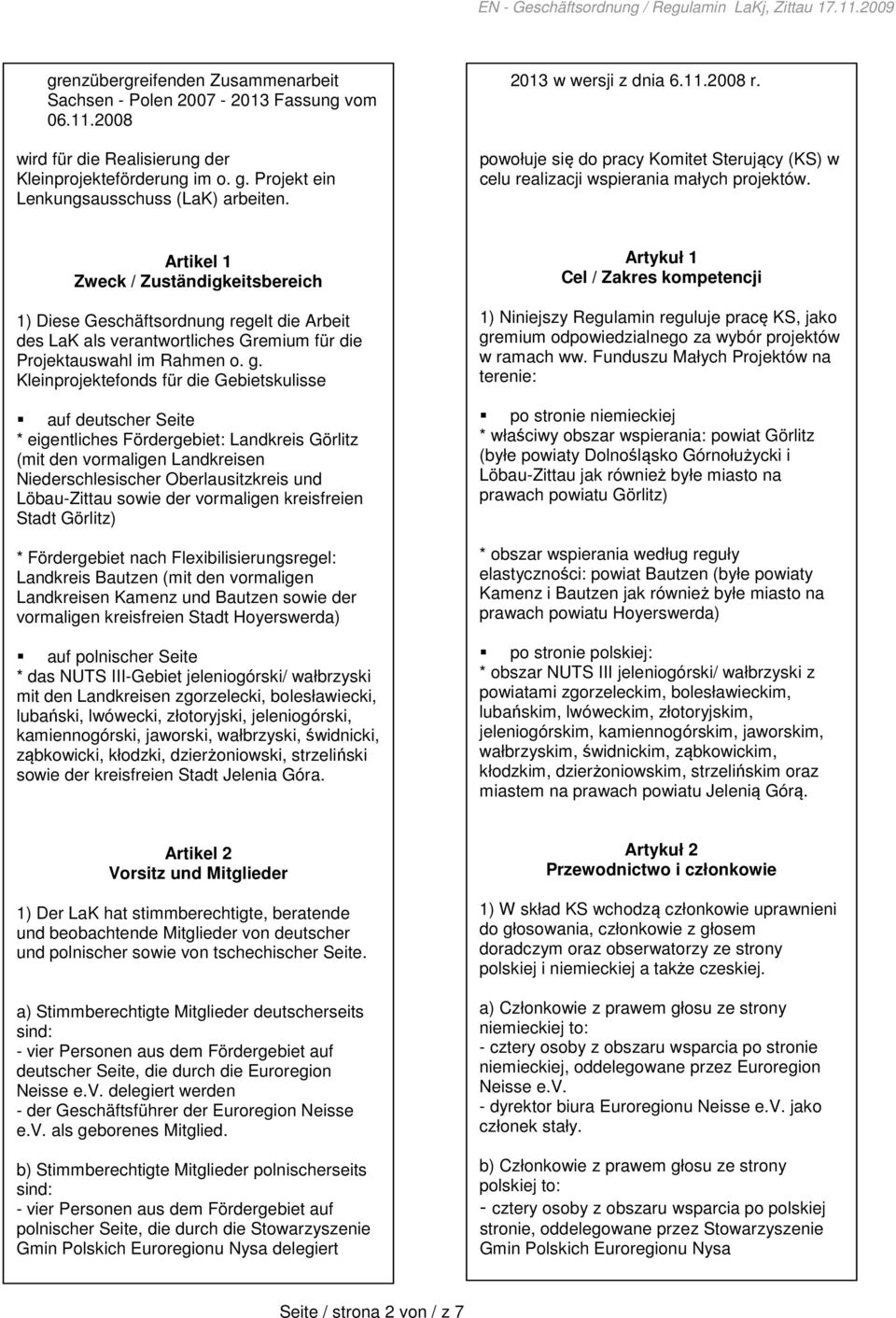 Artikel 1 Zweck / Zuständigkeitsbereich 1) Diese Geschäftsordnung regelt die Arbeit des LaK als verantwortliches Gremium für die Projektauswahl im Rahmen o. g.