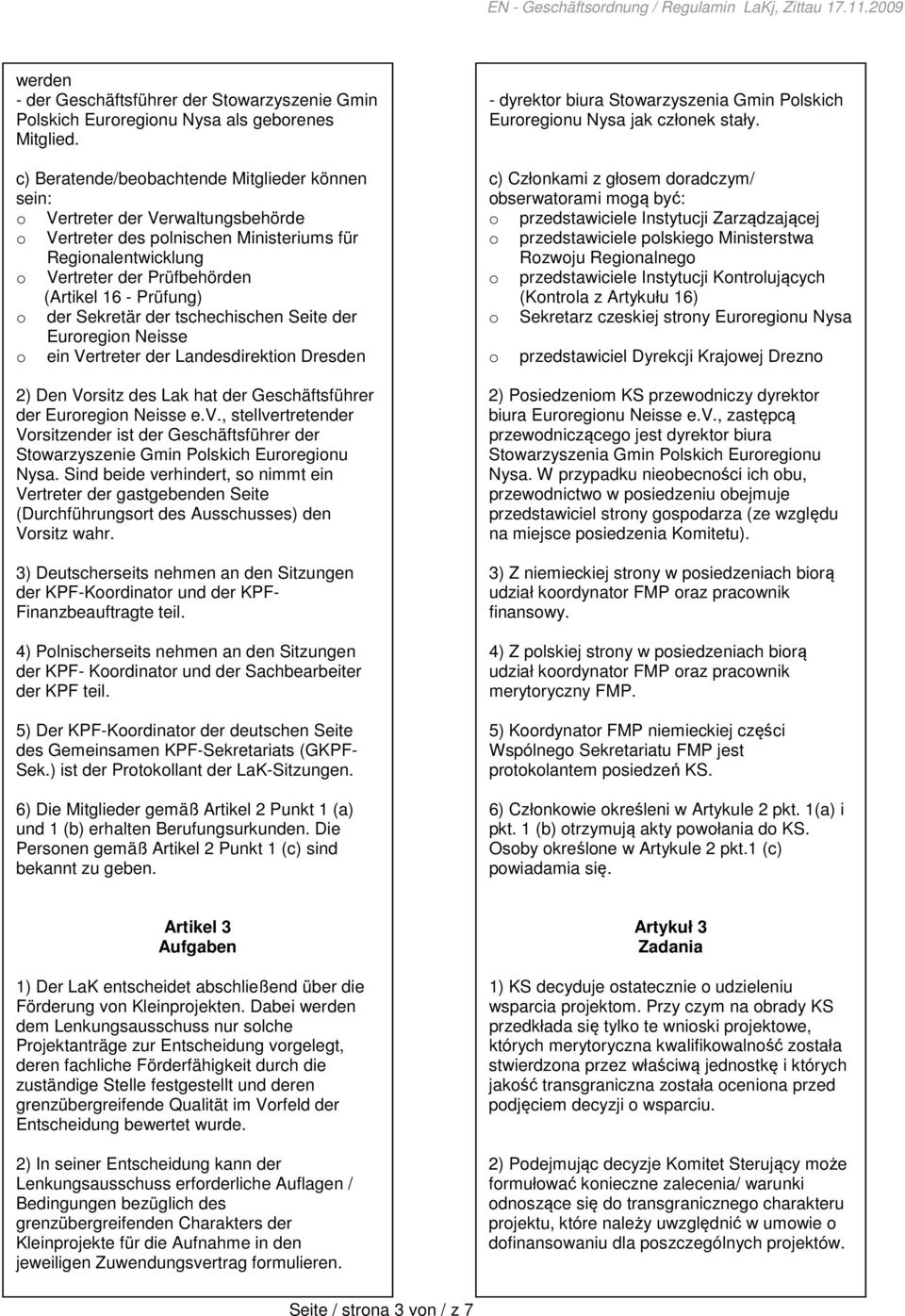 Prüfung) o der Sekretär der tschechischen Seite der Euroregion Neisse o ein Vertreter der Landesdirektion Dresden 2) Den Vorsitz des Lak hat der Geschäftsführer der Euroregion Neisse e.v.