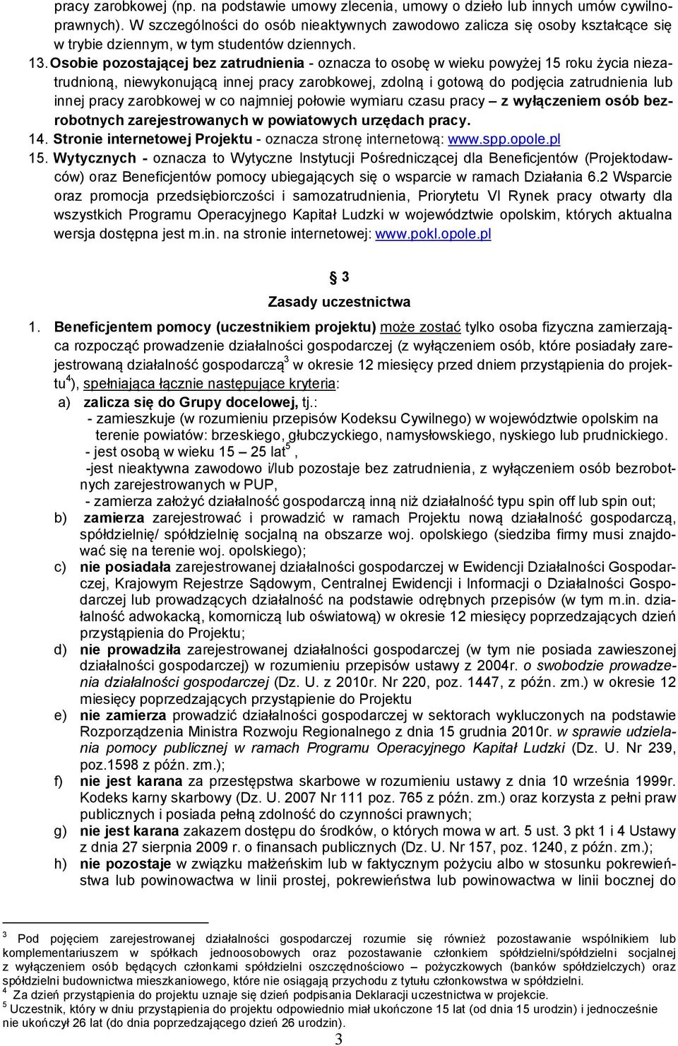 Osobie pozostającej bez zatrudnienia - oznacza to osobę w wieku powyżej 15 roku życia niezatrudnioną, niewykonującą innej pracy zarobkowej, zdolną i gotową do podjęcia zatrudnienia lub innej pracy