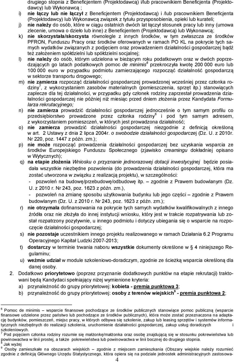 zlecenie, umowa o dzieło lub inne) z Beneficjentem (Projektodawcą) lub Wykonawcą; k) nie skorzystała/skorzysta równolegle z innych środków, w tym zwłaszcza ze środków PFRON, Funduszu Pracy oraz