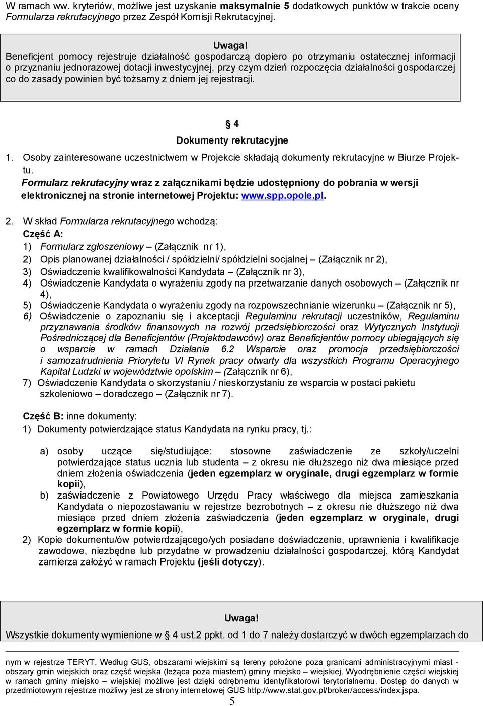 gospodarczej co do zasady powinien być tożsamy z dniem jej rejestracji. 4 Dokumenty rekrutacyjne 1. Osoby zainteresowane uczestnictwem w Projekcie składają dokumenty rekrutacyjne w Biurze Projektu.