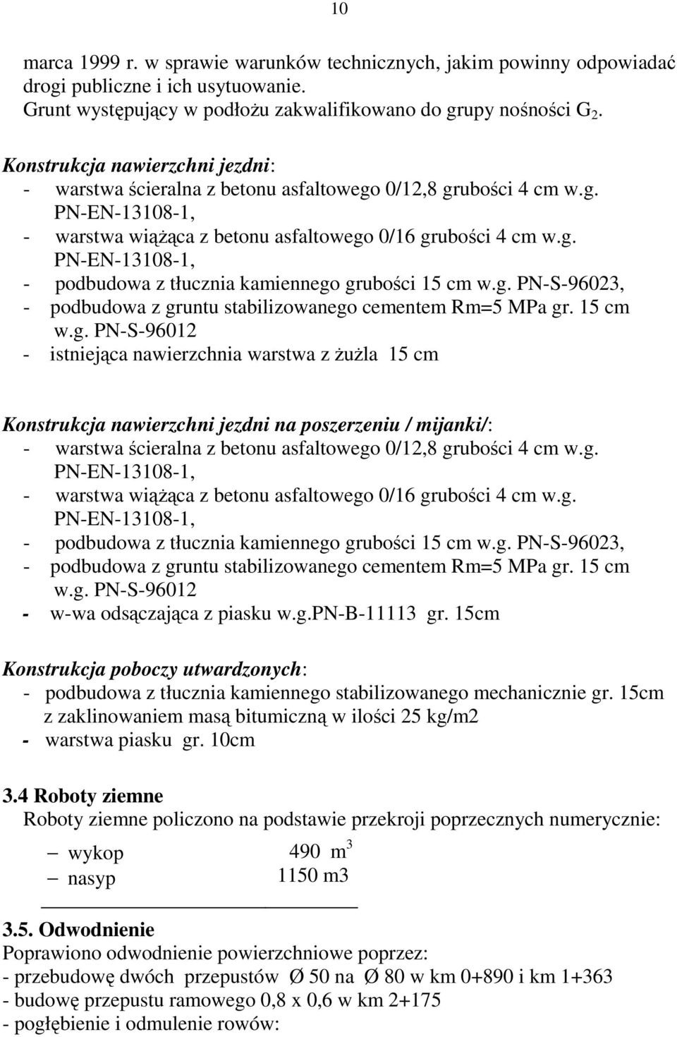 g. PN-S-96023, - podbudowa z gruntu stabilizowanego cementem Rm=5 MPa gr. 15 cm w.g. PN-S-96012 - istniejąca nawierzchnia warstwa z żużla 15 cm Konstrukcja nawierzchni jezdni na poszerzeniu / mijanki/: - warstwa ścieralna z betonu asfaltowego 0/12,8 grubości 4 cm w.