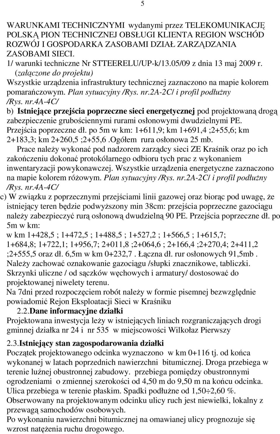 Plan sytuacyjny /Rys. nr.2a-2c/ i profil podłużny /Rys. nr.4a-4c/ b) Istniejące przejścia poprzeczne sieci energetycznej pod projektowaną drogą zabezpieczenie grubościennymi rurami osłonowymi dwudzielnymi PE.