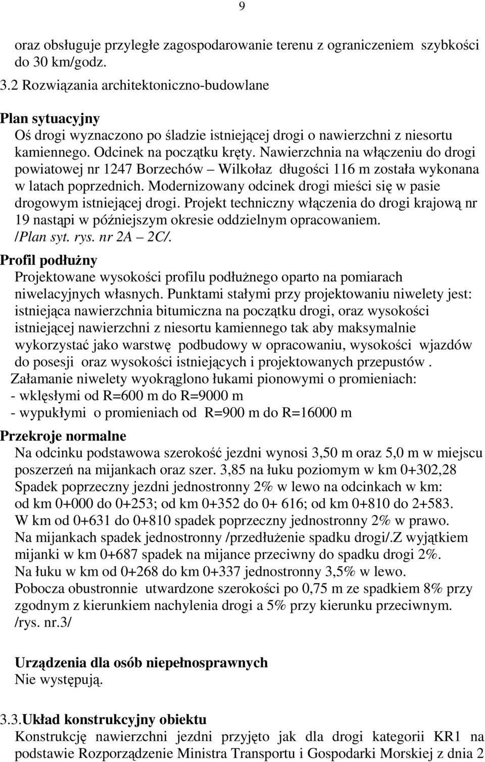 Nawierzchnia na włączeniu do drogi powiatowej nr 1247 Borzechów Wilkołaz długości 116 m została wykonana w latach poprzednich.