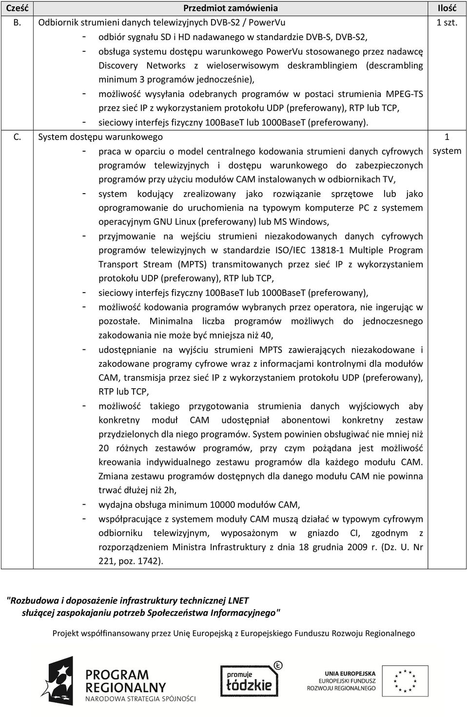 Discovery Networks z wieloserwisowym deskramblingiem (descrambling minimum 3 programów jednocześnie), - możliwość wysyłania odebranych programów w postaci strumienia MPEG-TS przez sieć IP z