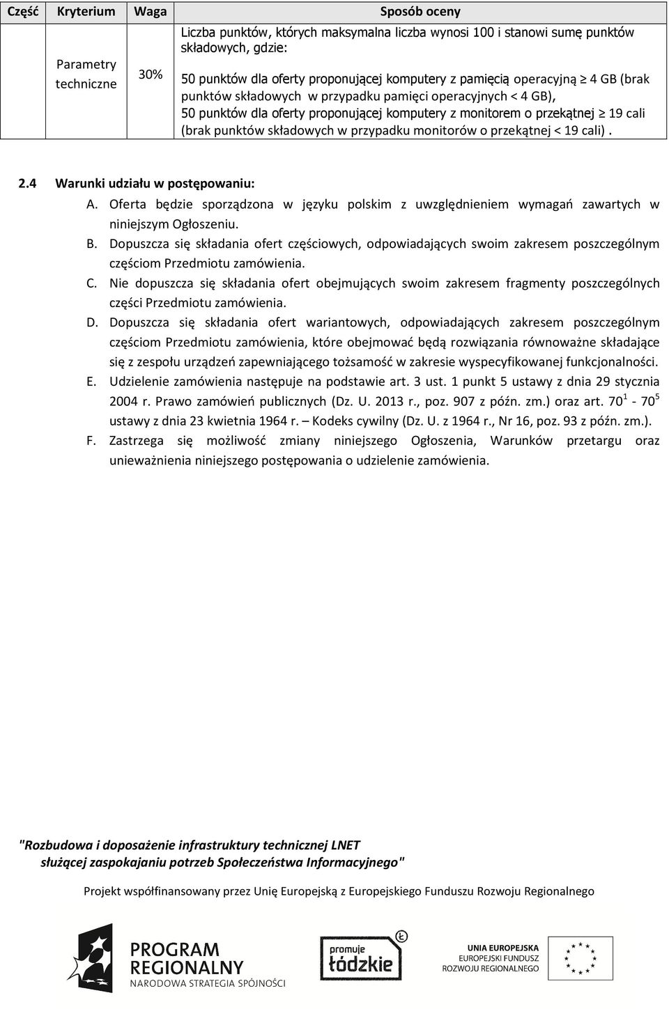 przypadku monitorów o przekątnej < 19 cali). 2.4 Warunki udziału w postępowaniu: A. Oferta będzie sporządzona w języku polskim z uwzględnieniem wymagań zawartych w niniejszym Ogłoszeniu. B.