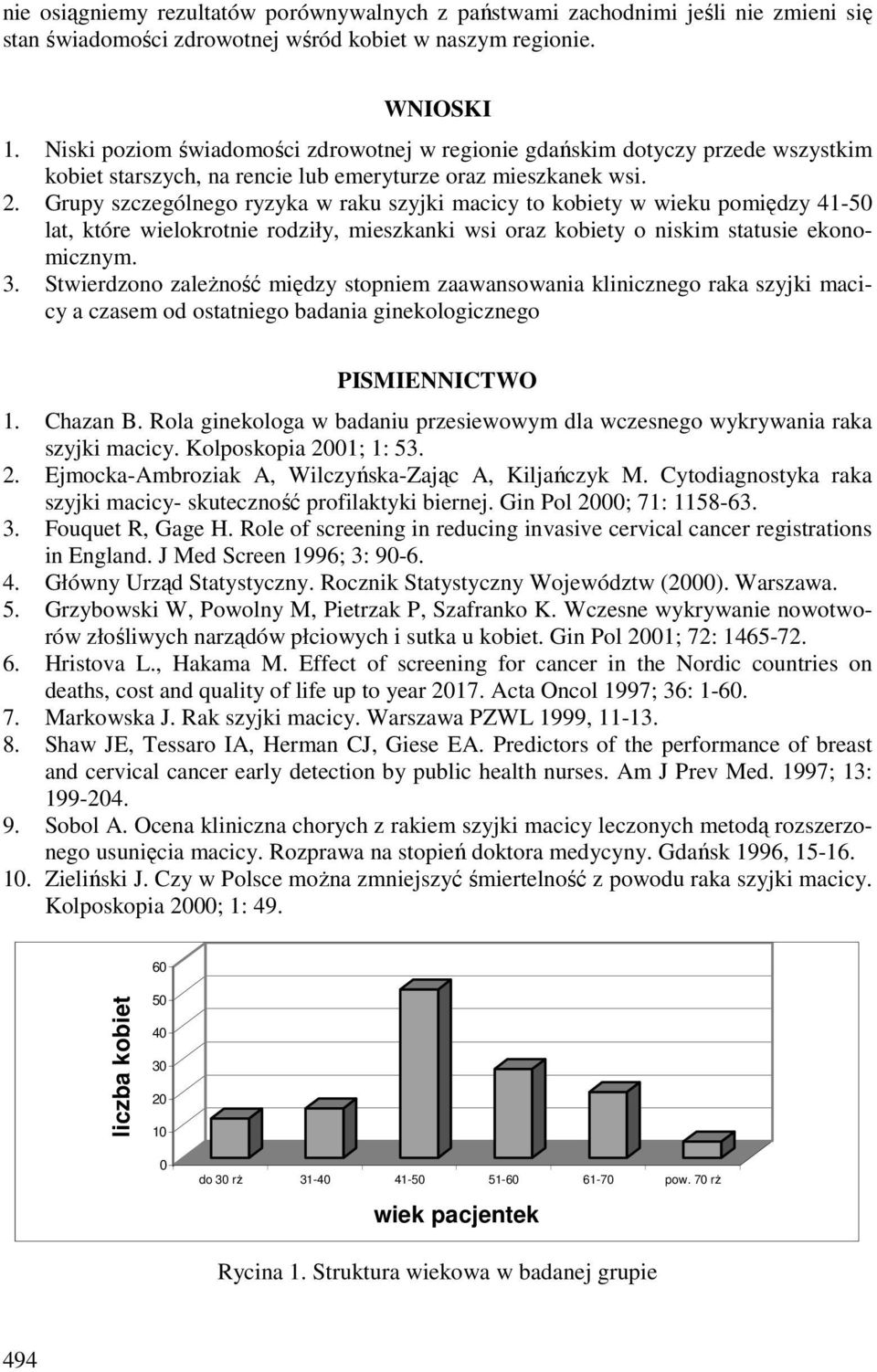 Grupy szczególnego ryzyka w raku szyjki macicy to kobiety w wieku pomiędzy 41-50 lat, które wielokrotnie rodziły, mieszkanki wsi oraz kobiety o niskim statusie ekonomicznym. 3.