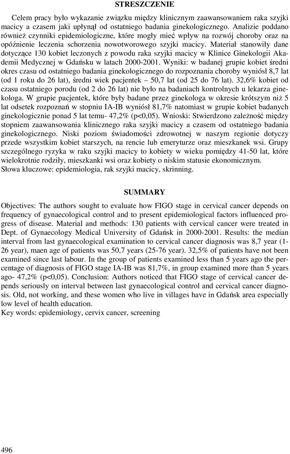 Materiał stanowiły dane dotyczące 130 kobiet leczonych z powodu raka szyjki macicy w Klinice Ginekologii Akademii Medycznej w Gdańsku w latach 2000-2001.