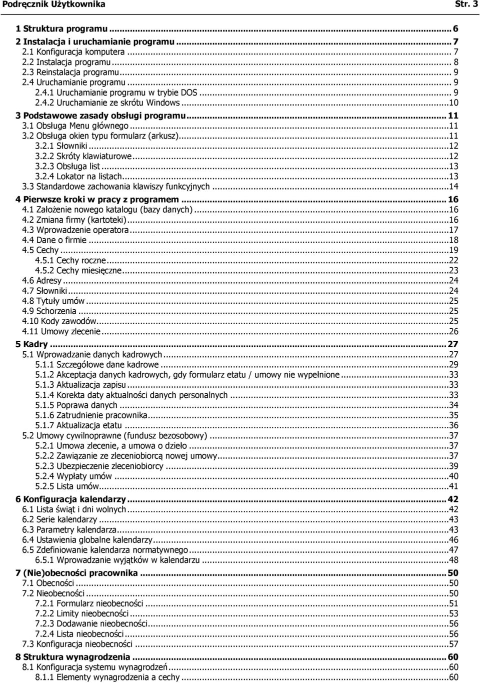 1 Obsługa Menu głównego...11 3.2 Obsługa okien typu formularz (arkusz)...11 3.2.1 Słowniki...12 3.2.2 Skróty klawiaturowe...12 3.2.3 Obsługa list...13 3.2.4 Lokator na listach...13 3.3 Standardowe zachowania klawiszy funkcyjnych.