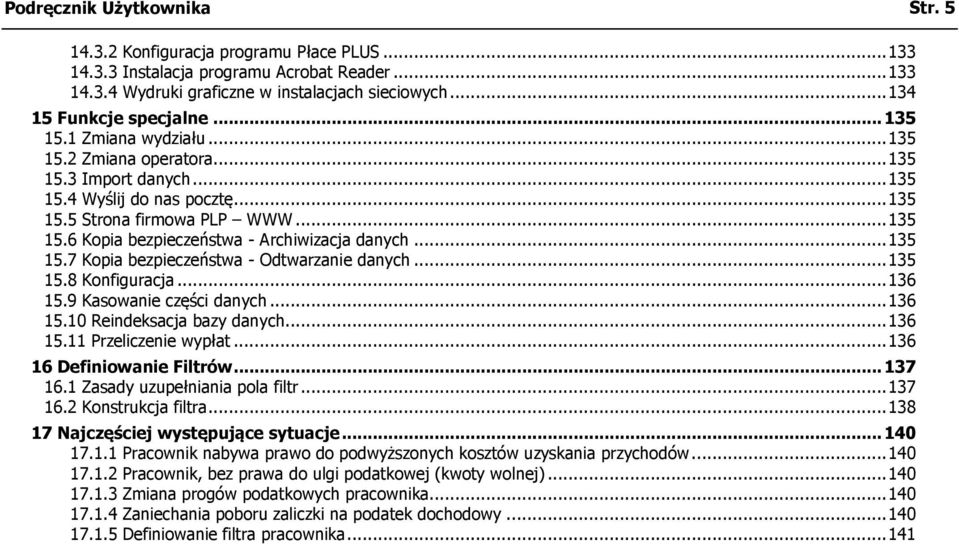 ..135 15.7 Kopia bezpieczeństwa - Odtwarzanie danych...135 15.8 Konfiguracja...136 15.9 Kasowanie części danych...136 15.10 Reindeksacja bazy danych...136 15.11 Przeliczenie wypłat.