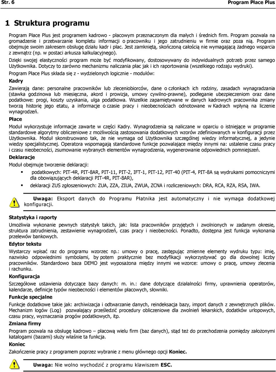 Jest zamkniętą, skończoną całością nie wymagającą żadnego wsparcia z zewnątrz (np. w postaci arkusza kalkulacyjnego).