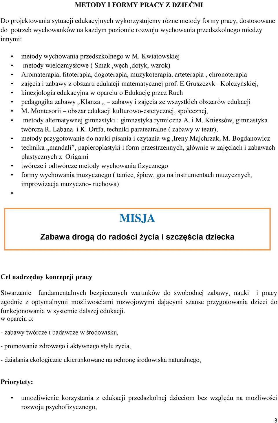 Kwiatowskiej metody wielozmysłowe ( Smak,węch,dotyk, wzrok) Aromaterapia, fitoterapia, dogoterapia, muzykoterapia, arteterapia, chronoterapia zajęcia i zabawy z obszaru edukacji matematycznej prof. E.