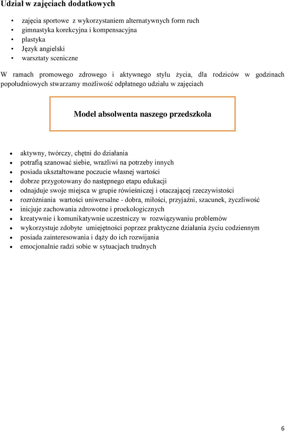 potrafią szanować siebie, wrażliwi na potrzeby innych posiada ukształtowane poczucie własnej wartości dobrze przygotowany do następnego etapu edukacji odnajduje swoje miejsca w grupie rówieśniczej i