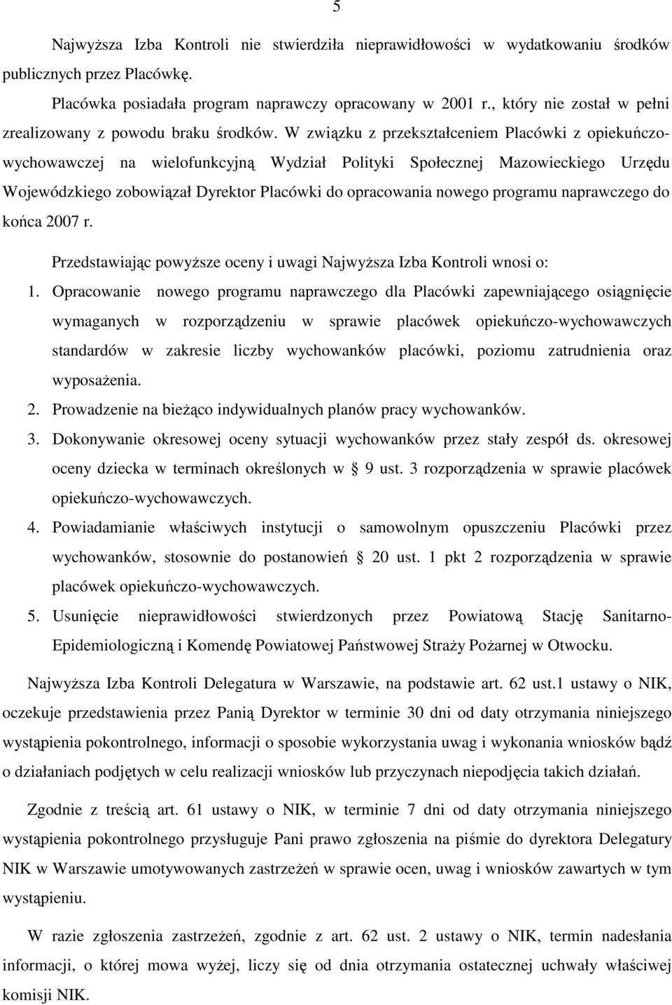 W związku z przekształceniem Placówki z opiekuńczowychowawczej na wielofunkcyjną Wydział Polityki Społecznej Mazowieckiego Urzędu Wojewódzkiego zobowiązał Dyrektor Placówki do opracowania nowego