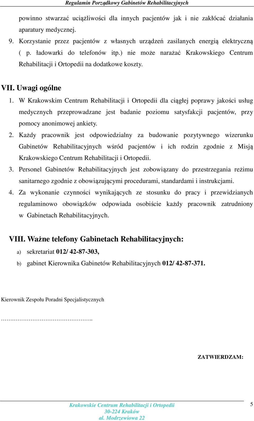 W Krakowskim Centrum Rehabilitacji i Ortopedii dla ciągłej poprawy jakości usług medycznych przeprowadzane jest badanie poziomu satysfakcji pacjentów, przy pomocy anonimowej ankiety. 2.