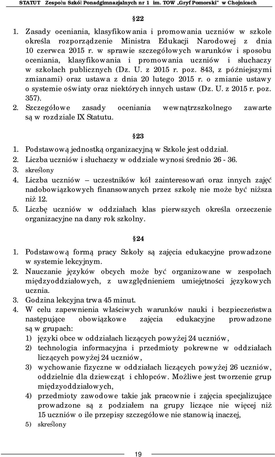 843, z pó niejszymi zmianami) oraz ustawa z dnia 20 lutego 2015 r. o zmianie ustawy o systemie o wiaty oraz niektórych innych ustaw (Dz. U. z 2015 r. poz. 357). 2. Szczegó owe zasady oceniania wewn trzszkolnego zawarte w rozdziale IX Statutu.