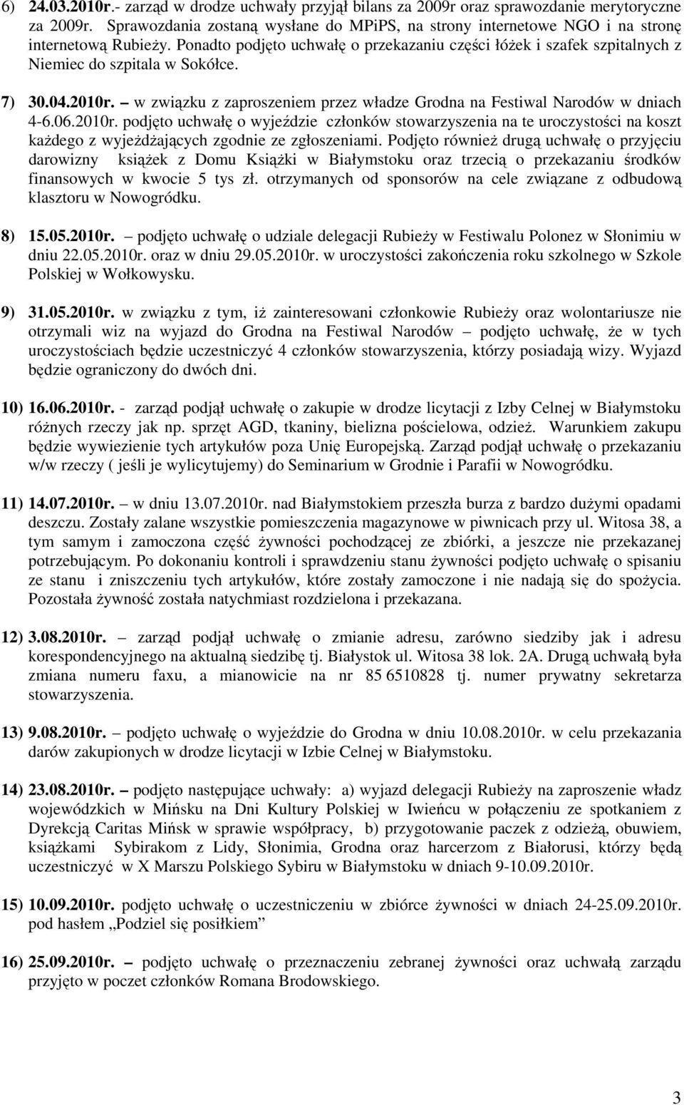 Ponadto podjęto uchwałę o przekazaniu części łóżek i szafek szpitalnych z Niemiec do szpitala w Sokółce. 7) 30.04.2010r. w związku z zaproszeniem przez władze Grodna na Festiwal Narodów w dniach 4-6.