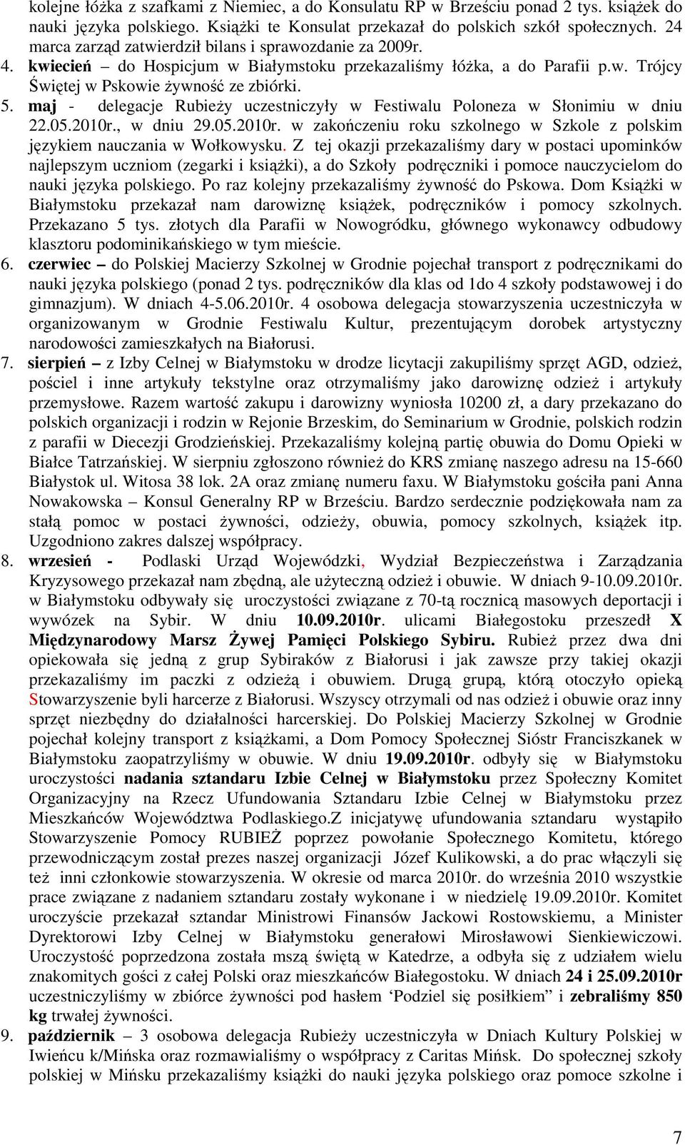 maj - delegacje Rubieży uczestniczyły w Festiwalu Poloneza w Słonimiu w dniu 22.05.2010r., w dniu 29.05.2010r. w zakończeniu roku szkolnego w Szkole z polskim językiem nauczania w Wołkowysku.