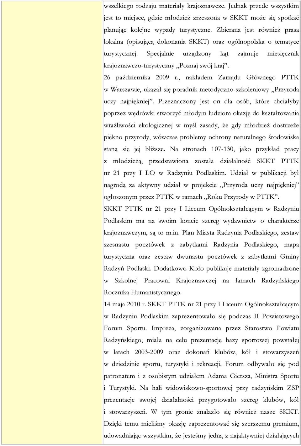 26 października 2009 r., nakładem Zarządu Głównego PTTK w Warszawie, ukazał się poradnik metodyczno-szkoleniowy Przyroda uczy najpiękniej.