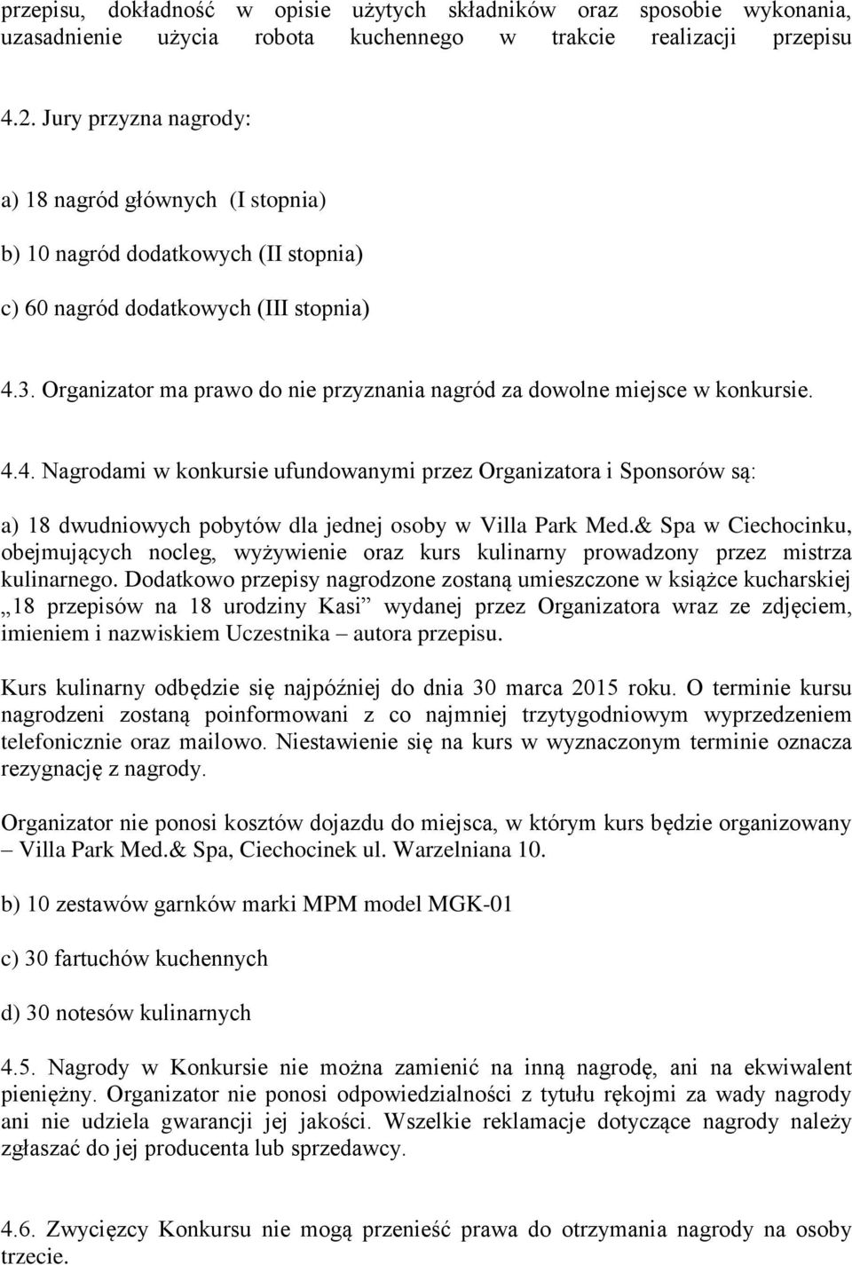 Organizator ma prawo do nie przyznania nagród za dowolne miejsce w konkursie. 4.