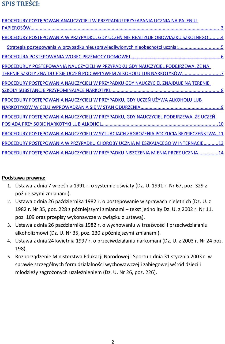 .. 6 PROCEDURUY POSTĘPOWANIA NAUCZYCIELI W PRZYPADKU GDY NAUCZYCIEL PODEJRZEWA, ŻE NA TERENIE SZKOŁY ZNAJDUJE SIĘ UCZEŃ POD WPŁYWEM ALKOHOLU LUB NARKOTYKÓW.