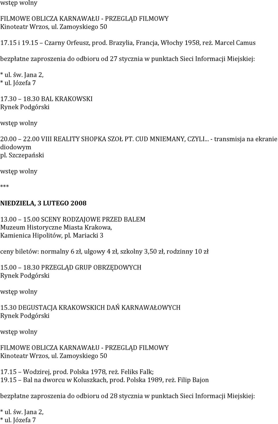 .. - transmisja na ekranie diodowym pl. Szczepański NIEDZIELA, 3 LUTEGO 2008 13.00 15.00 SCENY RODZAJOWE PRZED BALEM 15.00 18.30 PRZEGLĄD GRUP OBRZĘDOWYCH 15.