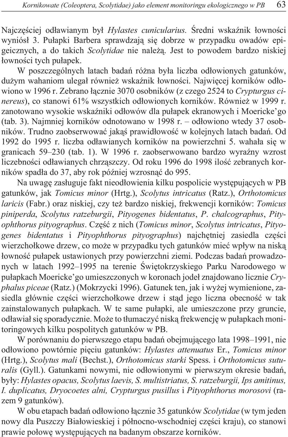 W poszczególnych latach badañ ró na by³a liczba od³owionych gatunków, du ym wahaniom ulega³ równie wskaÿnik ³ownoœci. Najwiêcej korników od³owiono w 996 r.