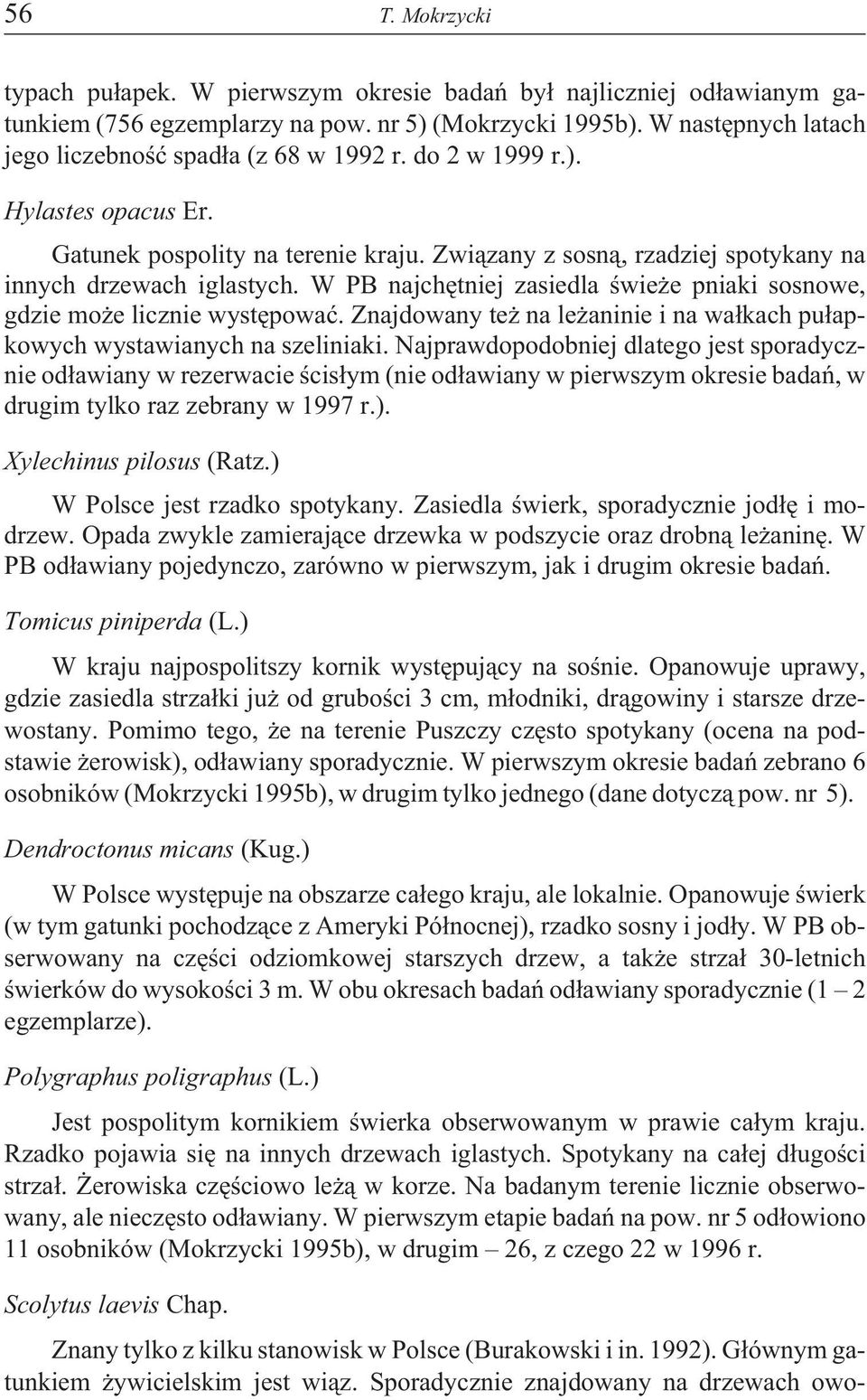 W PB najchêtniej zasiedla œwie e pniaki sosnowe, gdzie mo e licznie wystêpowaæ. Znajdowany te na le aninie i na wa³kach pu³apkowych wystawianych na szeliniaki.