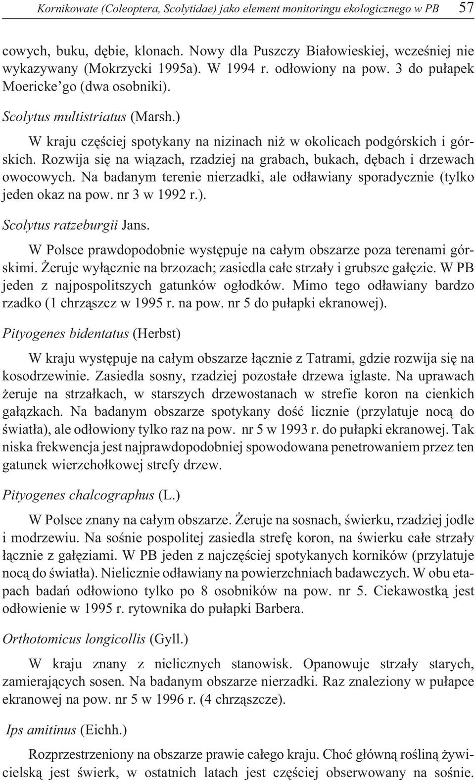 Rozwija siê na wi¹zach, rzadziej na grabach, bukach, dêbach i drzewach owocowych. Na badanym terenie nierzadki, ale od³awiany sporadycznie (tylko jeden okaz na pow. nr w 99 r.).